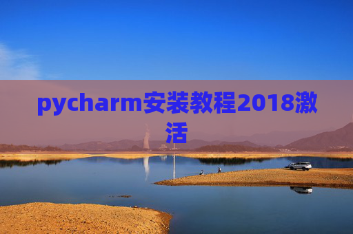 pycharm安装教程2018激活 pycharm安装教程2018激活